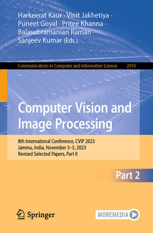 Book cover of Computer Vision and Image Processing: 8th International Conference, CVIP 2023, Jammu, India, November 3–5, 2023, Revised Selected Papers, Part II (2024) (Communications in Computer and Information Science #2010)