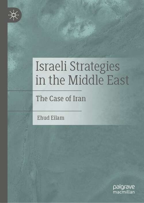 Book cover of Israeli Strategies in the Middle East: The Case of Iran (1st ed. 2022)