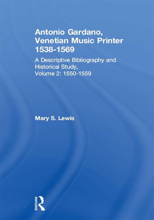 Book cover of Antonio Gardano, Venetian Music Printer, 1538-1569: A Descriptive Bibliography and Historical Study, 1550-1559 (Music Reference Ser.: Vol. 2)