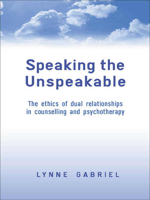 Book cover of Speaking the Unspeakable: The Ethics of Dual Relationships in Counselling and Psychotherapy