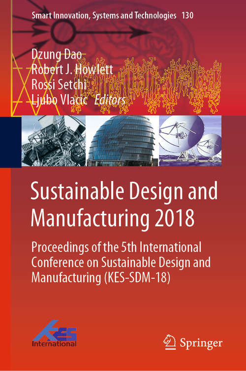 Book cover of Sustainable Design and Manufacturing 2018: Proceedings of the 5th International Conference on Sustainable Design and Manufacturing (KES-SDM-18) (1st ed. 2019) (Smart Innovation, Systems and Technologies #130)