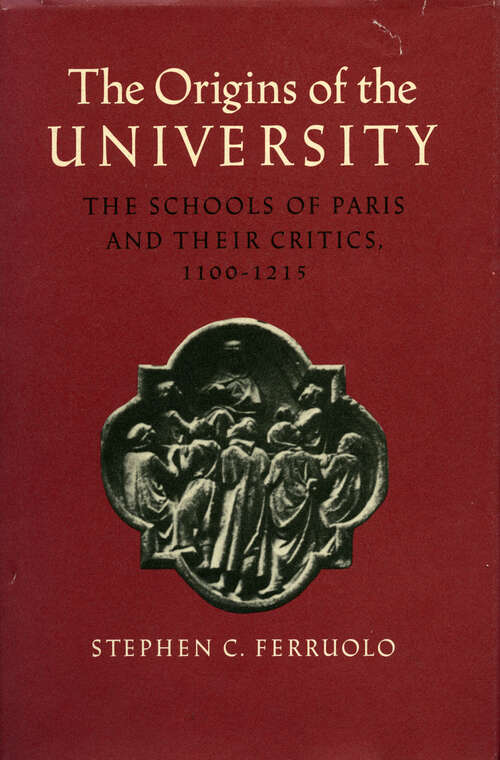 Book cover of The Origins of the University: The Schools of Paris and Their Critics, 1100-1215 (1)