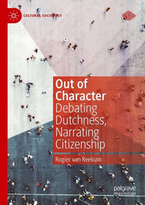 Book cover of Out of Character: Debating Dutchness, Narrating Citizenship (1st ed. 2023) (Cultural Sociology)