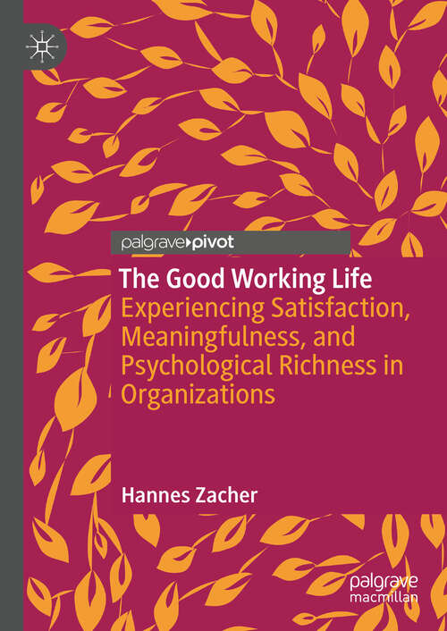 Book cover of The Good Working Life: Experiencing Satisfaction, Meaningfulness, and Psychological Richness in Organizations