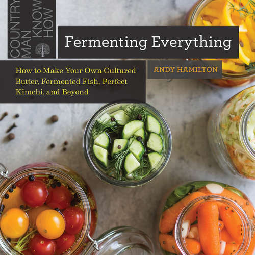 Book cover of Fermenting Everything: How To Make Your Own Cultured Butter, Fermented Fish, Perfect Kimchi, And Beyond