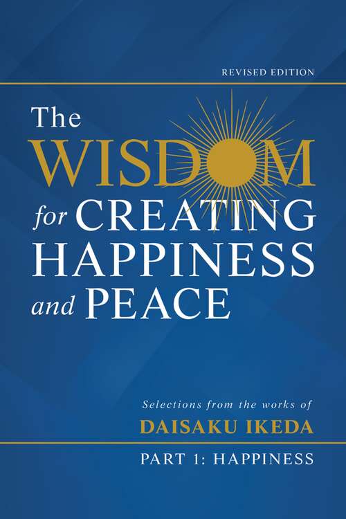 Book cover of The Wisdom for Creating Happiness and Peace, Part 1, Revised Edition: Selections from the Works of Daisaku Ikeda (The Wisdom for Creating Happiness and Pe)