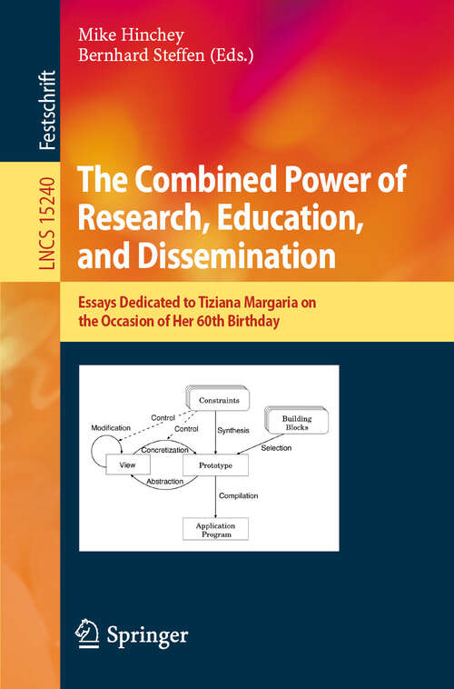 Book cover of The Combined Power of Research, Education, and Dissemination: Essays Dedicated to Tiziana Margaria on the Occasion of Her 60th Birthday (Lecture Notes in Computer Science #15240)