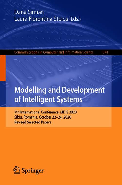 Book cover of Modelling and Development of Intelligent Systems: 7th International Conference, MDIS 2020, Sibiu, Romania, October 22–24, 2020, Revised Selected Papers (1st ed. 2021) (Communications in Computer and Information Science #1341)