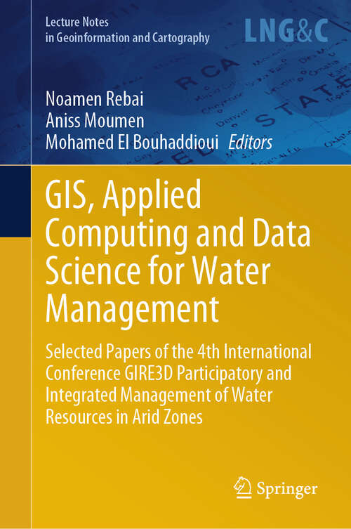 Book cover of GIS, Applied Computing and Data Science for Water Management: Selected Papers of the 4th International Conference GIRE3D Participatory and Integrated Management of Water Resources in Arid Zones (2024) (Lecture Notes in Geoinformation and Cartography)