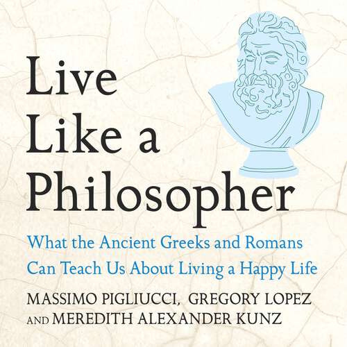 Book cover of Live Like A Philosopher: What the Ancient Greeks and Romans Can Teach Us About Living a Happy Life