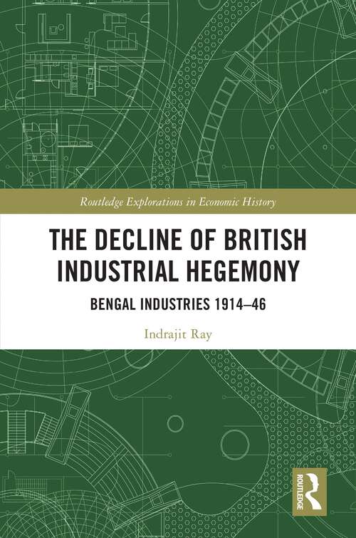 Book cover of The Decline of British Industrial Hegemony: Bengal industries 1914–46 (Routledge Explorations in Economic History)