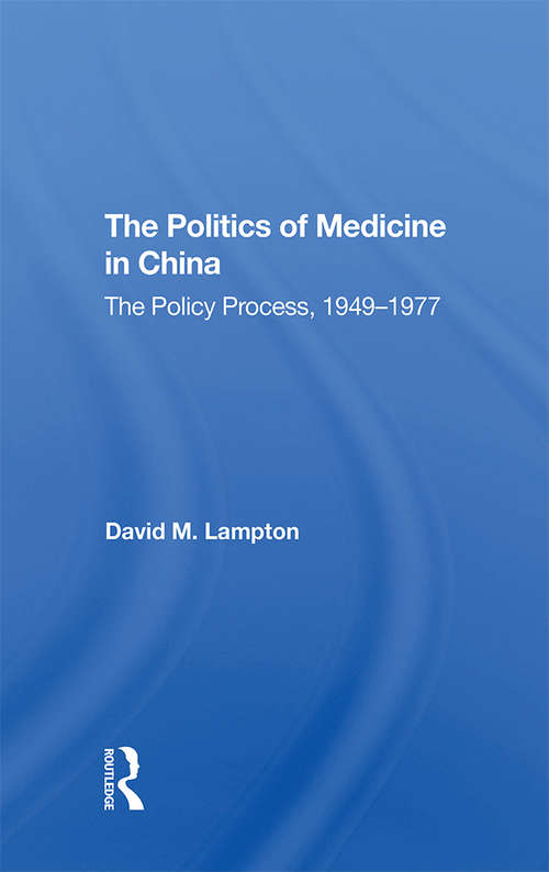 Book cover of The Politics of Medicine in China: The Policy Process 1949-1977