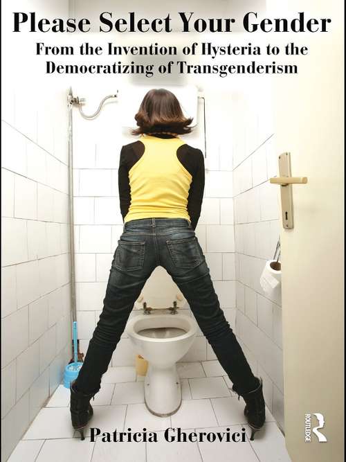 Book cover of Please Select Your Gender: From the Invention of Hysteria to the Democratizing of Transgenderism