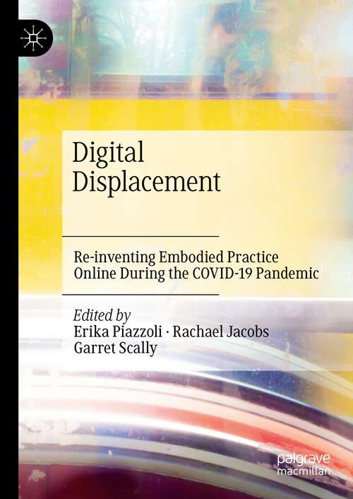 Book cover of Digital Displacement: Re-inventing Embodied Practice Online During the COVID-19 Pandemic (1st ed. 2023)