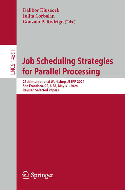 Book cover of Job Scheduling Strategies for Parallel Processing: 27th International Workshop, JSSPP 2024, San Francisco, CA, USA, May 31, 2024, Revised Selected Papers (Lecture Notes in Computer Science #14591)