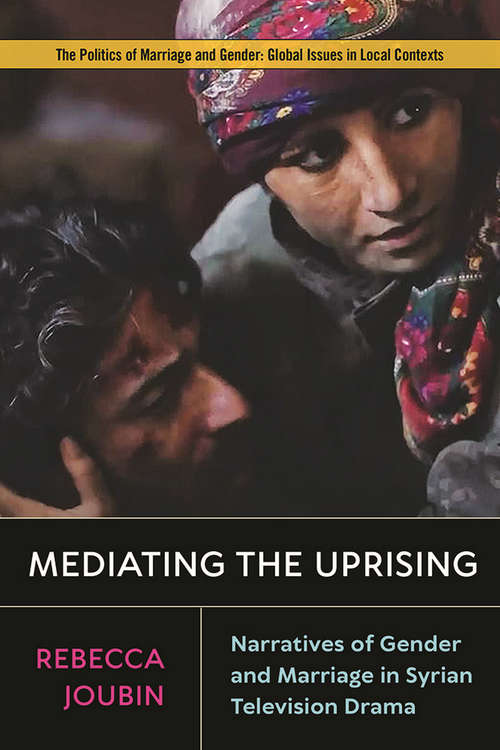 Book cover of Mediating the Uprising: Narratives of Gender and Marriage in Syrian Television Drama (Politics of Marriage and Gender: Global Issues in Local Contexts)