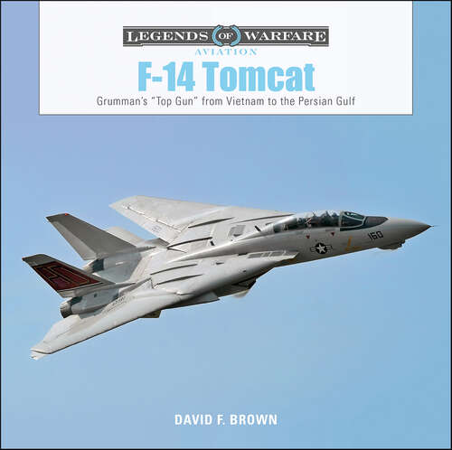 Book cover of F-14 Tomcat: Grumman's “Top Gun” from Vietnam to the Persian Gulf (Legends of Warfare: Aviation #11)