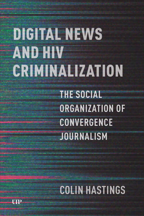 Book cover of Digital News and HIV Criminalization: The Social Organization of Convergence Journalism (Institutional Ethnography)