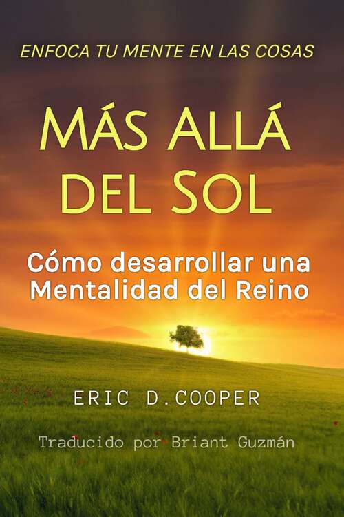 Book cover of Enfoca Tu Mente en las Cosas Más Allá del Sol: Cómo Desarrollar una Mentalidad del Reino (Serie de Crecimiento Espiritual #1)