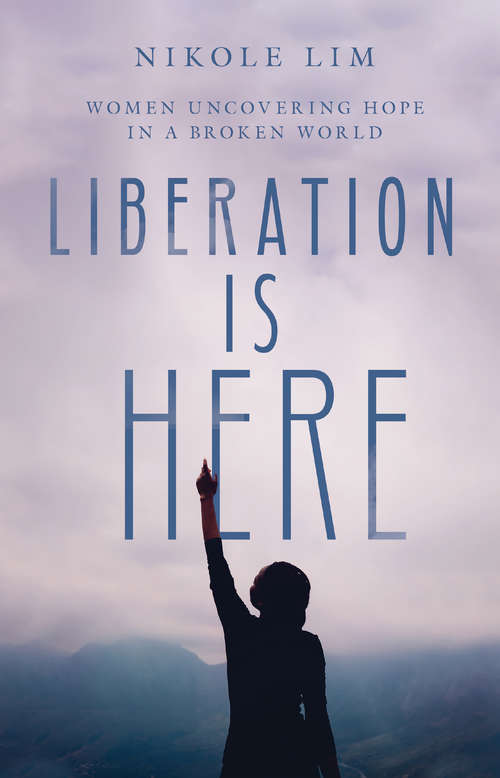 Book cover of Liberation Is Here: Women Uncovering Hope in a Broken World