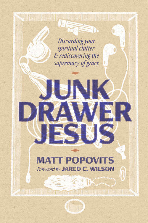 Book cover of Junk Drawer Jesus: Discarding Your Spiritual Clutter and Rediscovering the Supremacy of Grace