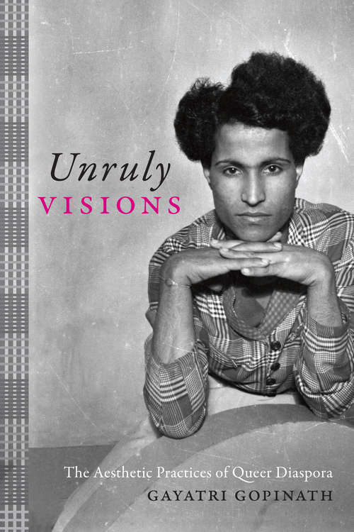 Book cover of Unruly Visions: The Aesthetic Practices of Queer Diaspora (Perverse Modernities: A Series Edited by Jack Halberstam and Lisa Lowe)