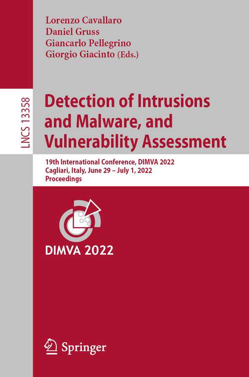 Book cover of Detection of Intrusions and Malware, and Vulnerability Assessment: 19th International Conference, DIMVA 2022, Cagliari, Italy, June 29 –July 1, 2022, Proceedings (1st ed. 2022) (Lecture Notes in Computer Science #13358)
