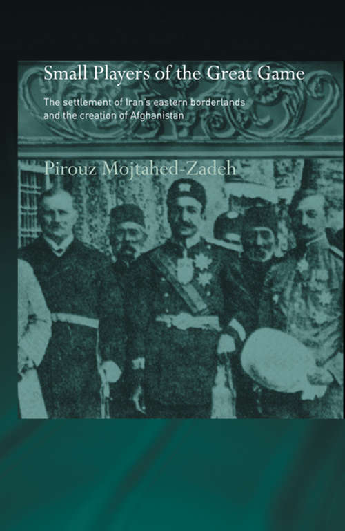 Book cover of The Small Players of the Great Game: The Settlement of Iran's Eastern Borderlands and the Creation of Afghanistan (Routledge Islamic Studies Series)