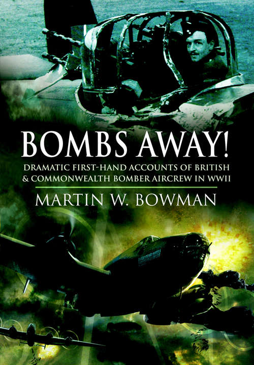 Book cover of Bombs Away!: Dramatic First-hand Accounts of British and Commonwealth Bomber Aircrew in WWII