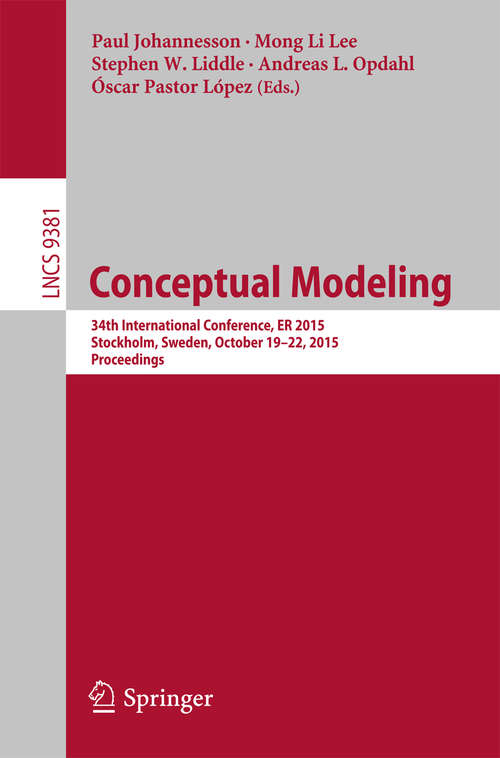 Book cover of Conceptual Modeling: 34th International Conference, ER 2015, Stockholm, Sweden, October 19-22, 2015, Proceedings (Lecture Notes in Computer Science #9381)