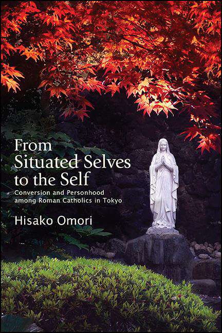 Book cover of From Situated Selves to the Self: Conversion and Personhood among Roman Catholics in Tokyo