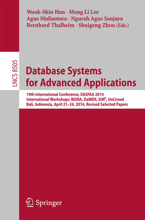 Book cover of Database Systems for Advanced Applications: 19th International Conference, DASFAA 2014, International Workshops: BDMA, DaMEN, SIM³, UnCrowd; Bali, Indonesia, April 21--24, 2014, Revised Selected Papers (Lecture Notes in Computer Science #8505)