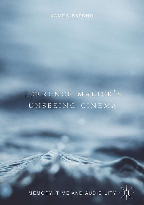 Book cover of Terrence Malick’s Unseeing Cinema: Memory, Time And Audibility (1st ed. 2018)