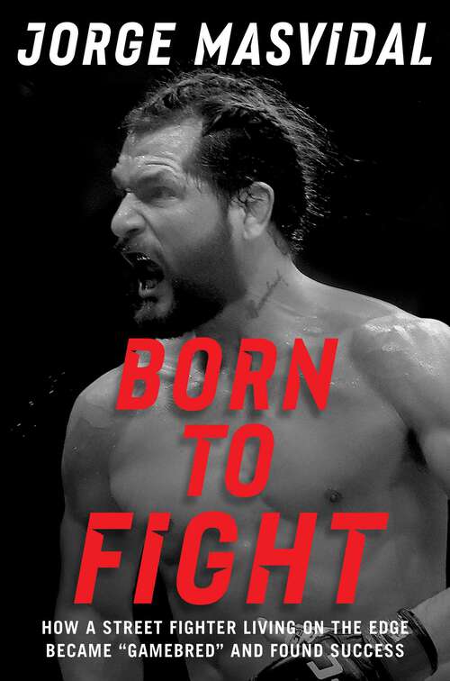 Book cover of Born to Fight: How a Street Fighter Living on the Edge Became "Gamebred" and Found Success