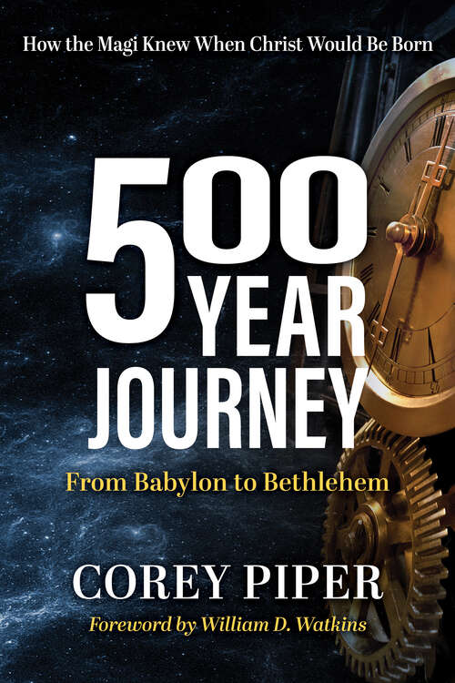 Book cover of 500 Year Journey: How the Magi Knew When Christ Would be Born