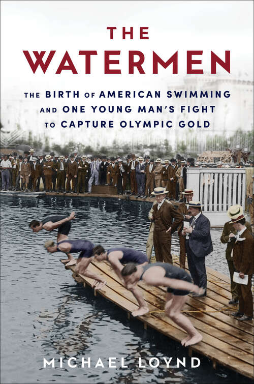 Book cover of The Watermen: The Birth of American Swimming and One Young Man's Fight to Capture Olympic Gold