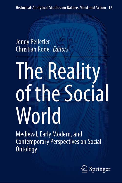 Book cover of The Reality of the Social World: Medieval, Early Modern, and Contemporary Perspectives on Social Ontology (1st ed. 2023) (Historical-Analytical Studies on Nature, Mind and Action #12)