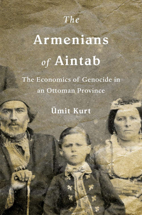 Book cover of The Armenians of Aintab: The Economics of Genocide in an Ottoman Province