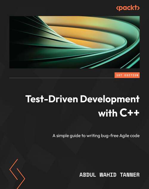 Book cover of Test-Driven Development with C++: A simple guide to writing bug-free Agile code