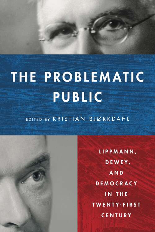 Book cover of The Problematic Public: Lippmann, Dewey, and Democracy in the Twenty-First Century (Rhetoric and Democratic Deliberation)