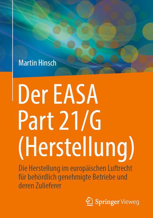 Book cover of Der EASA Part 21/G (Herstellung): Die Herstellung im europäischen Luftrecht für behördlich genehmigte Betriebe und deren Zulieferer (1. Aufl. 2022)