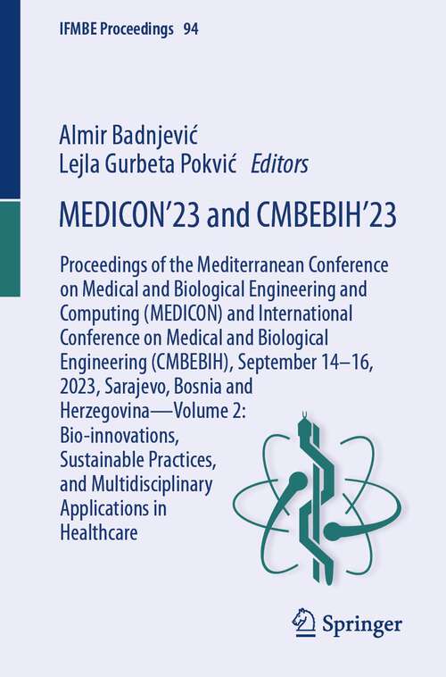 Book cover of MEDICON’23 and CMBEBIH’23: Proceedings of the Mediterranean Conference on Medical and Biological Engineering and Computing (MEDICON) and International Conference on Medical and Biological Engineering (CMBEBIH), September 14–16, 2023, Sarajevo, Bosnia and Herzegovina—Volume 2: Bio-innovations, Sustainable Practices, and Multidisciplinary Applications in Healthcare (1st ed. 2024) (IFMBE Proceedings #94)