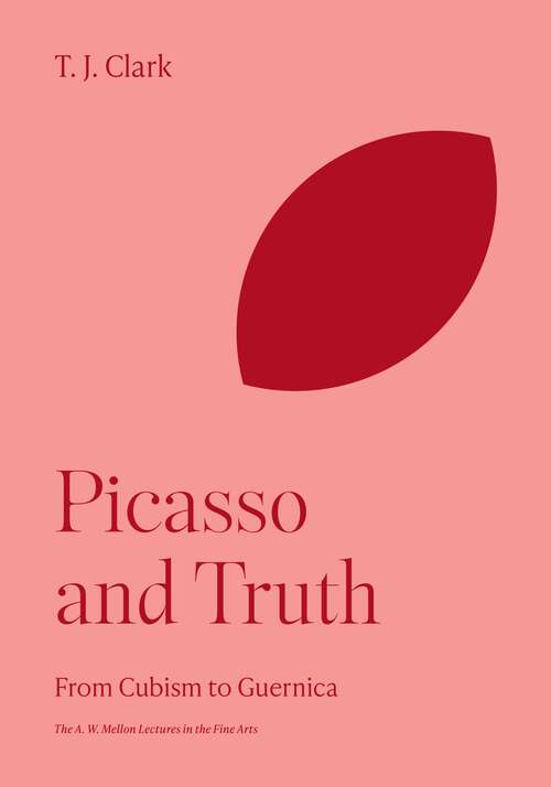 Book cover of Picasso and Truth: From Cubism to Guernica (The A. W. Mellon Lectures in the Fine Arts #58)