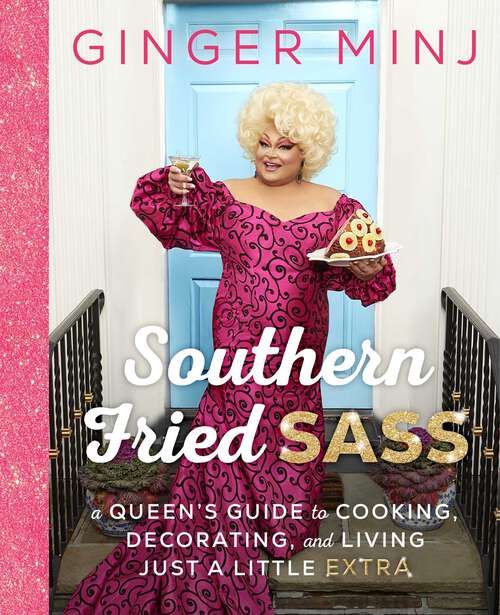 Book cover of Southern Fried Sass: A Queen's Guide to Cooking, Decorating, and Living Just a Little "Extra"