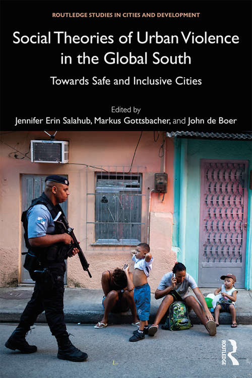 Book cover of Social Theories of Urban Violence in the Global South: Towards Safe and Inclusive Cities (Routledge Studies in Cities and Development)