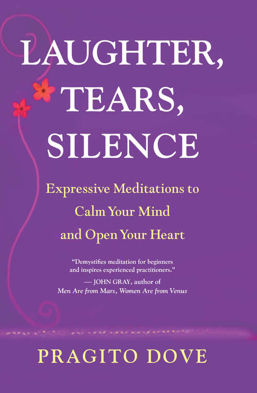 Book cover of Laughter, Tears, Silence: Expressive Meditations to Calm Your Mind and Open Your Heart