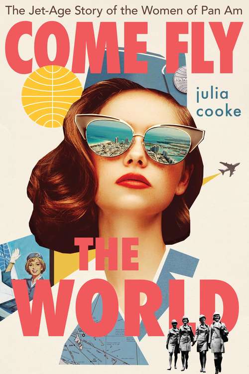 Book cover of Come Fly the World: The Jet-Age Story of the Women of Pan Am