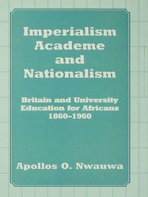 Book cover of Imperialism, Academe and Nationalism: Britain and University Education for Africans 1860-1960