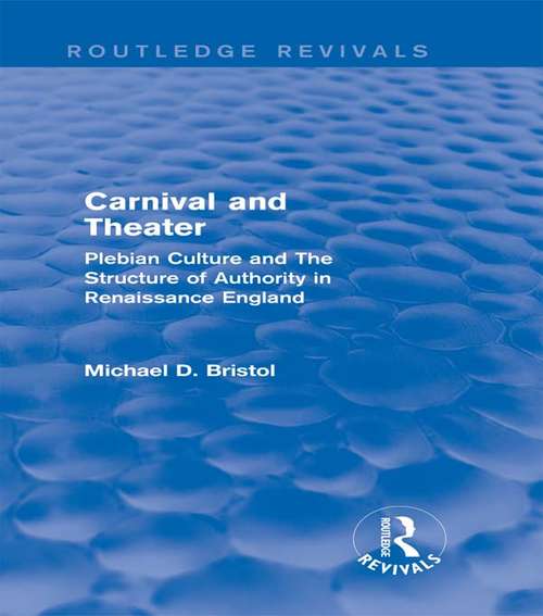 Book cover of Carnival and Theater: Plebian Culture and The Structure of Authority in Renaissance England (Routledge Revivals)