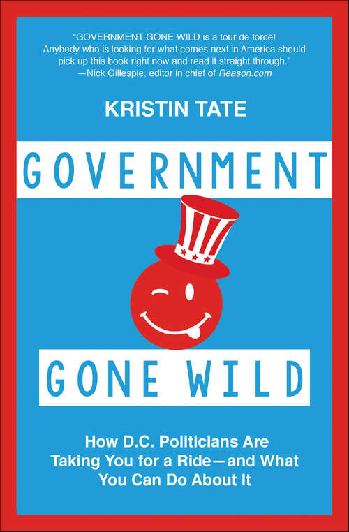 Book cover of Government Gone Wild: How D.C. Politicians Are Taking You for a Ride—and What You Can Do About It